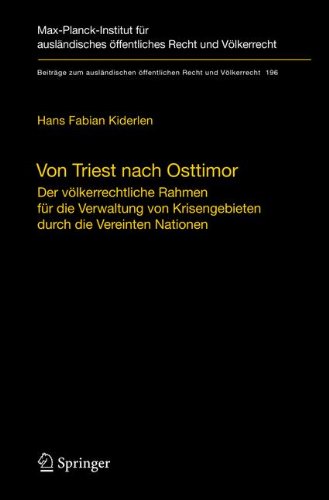 Von Triest nach Osttimor: Der völkerrechtliche Rahmen für die Verwaltung von Krisengebieten durch die Vereinten Nationen (Beiträge zum ausländischen öffentlichen Recht und Völkerrecht)