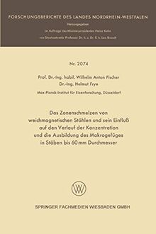Das Zonenschmelzen von Weichmagnetischen Stählen und Sein Einfluß auf den Verlauf der Konzentration und die Ausbildung des Makrogefüges in Stäben bis ... des Landes Nordrhein-Westfalen)
