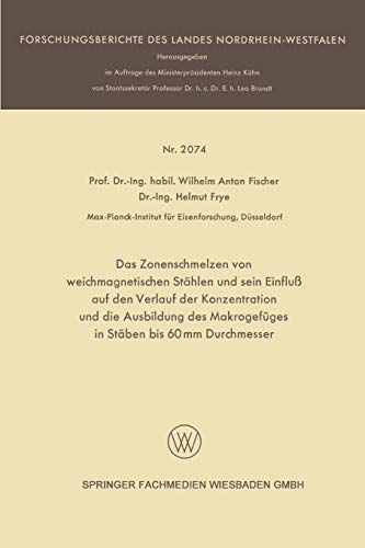Das Zonenschmelzen von Weichmagnetischen Stählen und Sein Einfluß auf den Verlauf der Konzentration und die Ausbildung des Makrogefüges in Stäben bis ... des Landes Nordrhein-Westfalen)
