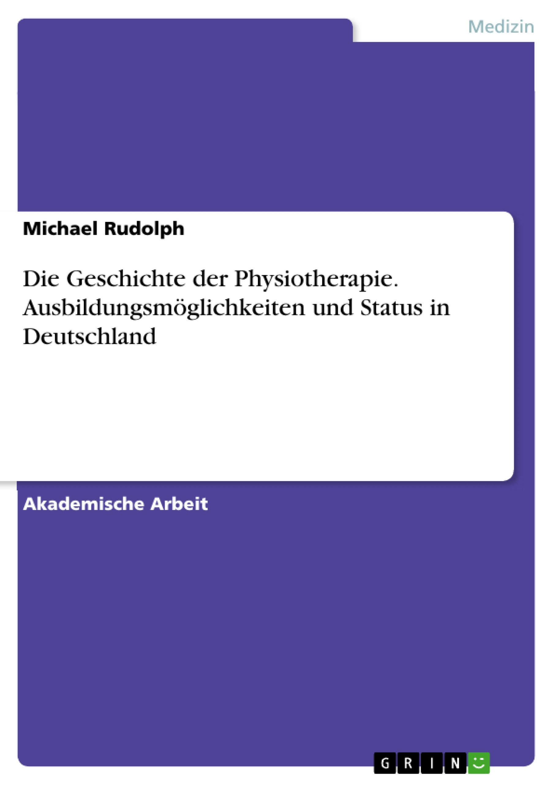 Die Geschichte der Physiotherapie. Ausbildungsmöglichkeiten und Status in Deutschland