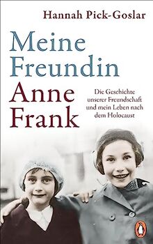 Meine Freundin Anne Frank: Die Geschichte unserer Freundschaft und mein Leben nach dem Holocaust