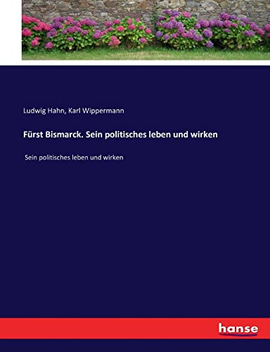 Fürst Bismarck. Sein politisches leben und wirken: Sein politisches leben und wirken