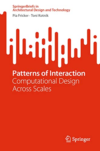 Patterns of Interaction: Computational Design Across Scales (SpringerBriefs in Architectural Design and Technology)