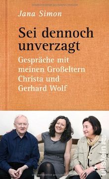 Sei dennoch unverzagt: Gespräche mit meinen Großeltern Christa und Gerhard Wolf