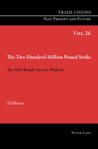 The Two Hundred Million Pound Strike: The 2003 British Airways Walkout (Trade Unions. Past, Present and Future, Band 26)