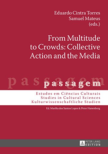From Multitude to Crowds: Collective Action and the Media (passagem - Estudos em ciencias culturais /Studies in Cultural Sciences /Kulturwissenschaftliche Studien)