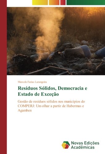 Resíduos Sólidos, Democracia e Estado de Exceção: Gestão de resíduos sólidos nos municípios do COMPERJ: Um olhar a partir de Habermas e Agamben