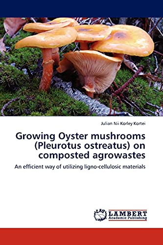 Growing Oyster mushrooms (Pleurotus ostreatus) on composted agrowastes: An efficient way of utilizing ligno-cellulosic materials