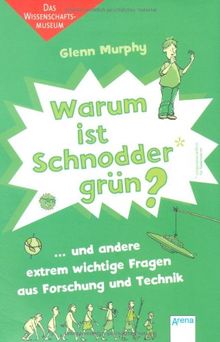 Warum ist Schnodder grün? und andere extrem wichtige Fragen aus Forschung und Technik: Das Wissenschaftsmuseum