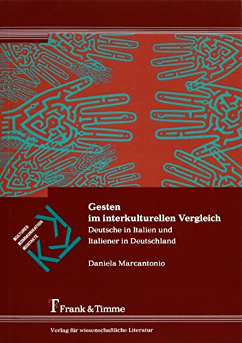Gesten im interkulturellen Vergleich: Deutsche in Italien und Italiener in Deutschland (Kulturen - Kommunikation - Kontakte)