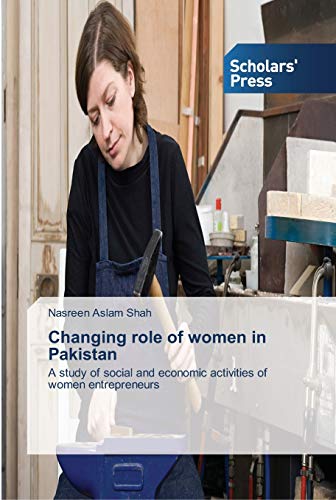 Changing role of women in Pakistan: A study of social and economic activities of women entrepreneurs