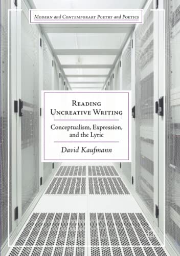 Reading Uncreative Writing: Conceptualism, Expression, and the Lyric (Modern and Contemporary Poetry and Poetics)