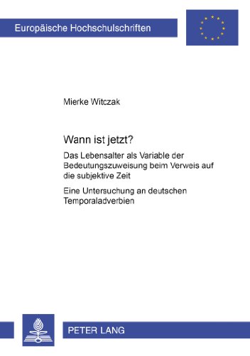 Wann ist jetzt?: Das Lebensalter als Variable der Bedeutungszuweisung beim Verweis auf die subjektive Zeit- Eine Untersuchung an deutschen ... / Publications Universitaires Européennes)