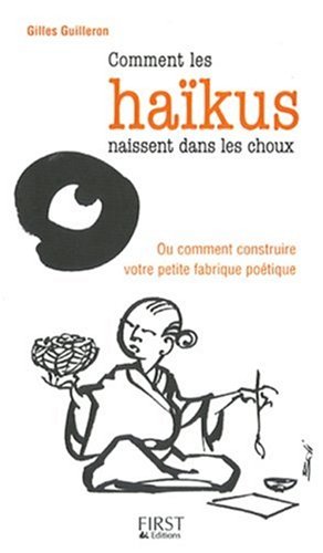 Comment Les Haïkus Naissent Dans Les Choux : Ou Comment Construire Votre Petite Fabrique Poétique