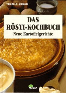 Das Rösti-Kochbuch. Neue Kartoffelgerichte