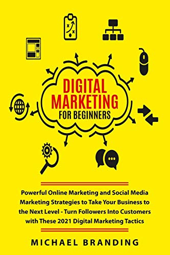 Digital Marketing for Beginners: Powerful Online Marketing and Social Media Marketing Strategies to Take Your Business to the Next Level - Turn ... with These 2021 Digital Marketing Tactics