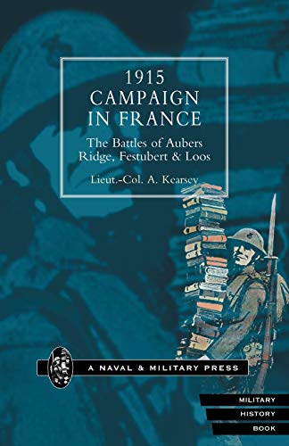1915 Campaign In France. The Battles Of Aubers Ridge, Festubert & Loos Considered In Relation To The Field Service Regulations: 1915 Campaign In ... in Relation to the Field Service Regulations