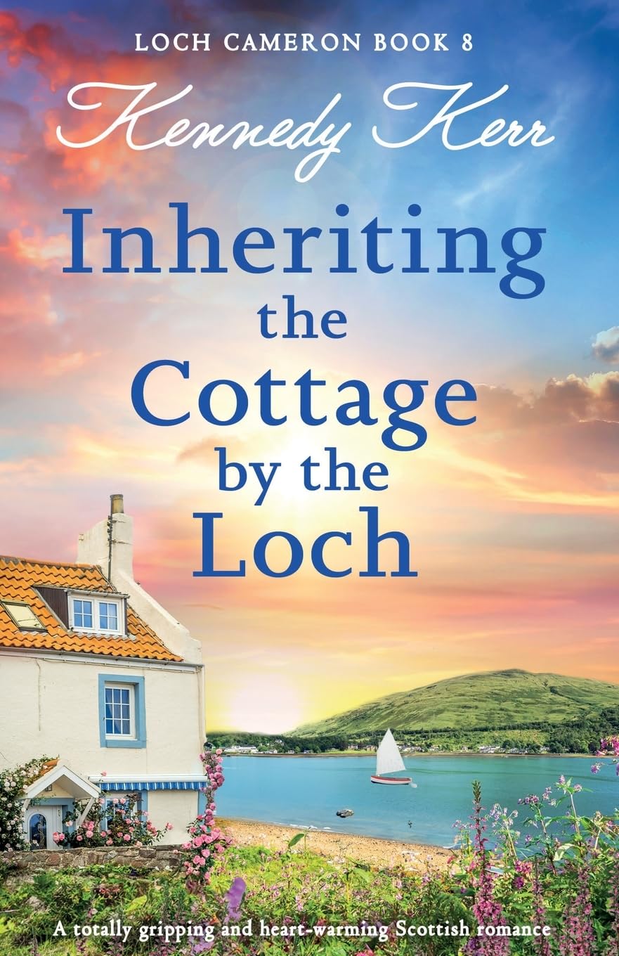 Inheriting the Cottage by the Loch: A totally gripping and heart-warming Scottish romance (Loch Cameron, Band 8)