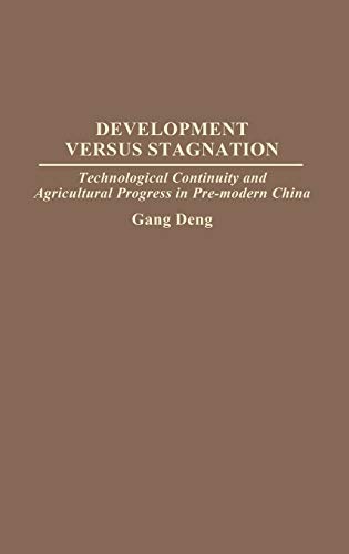 Development Versus Stagnation: Technological Continuity and Agricultural Progress in Pre-Modern China (Contributions in Economics & Economic History)