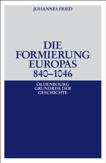 Die Formierung Europas 840-1046 (Oldenbourg Grundriss Der Geschichte, Band 6)