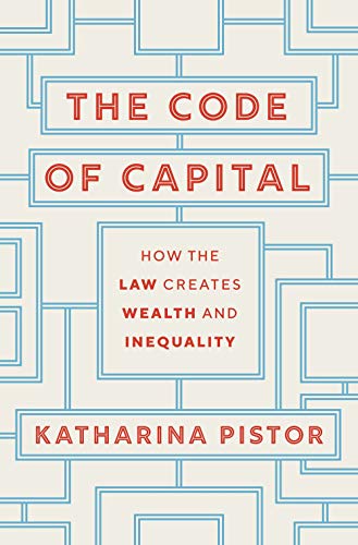Katharina Pistor Code Of Capital, How The Law Creates Wealth And Inequality