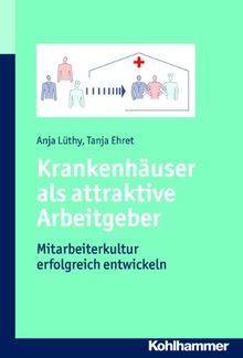 Krankenhäuser als attraktive Arbeitgeber. Mitarbeiterkultur erfolgreich entwickeln