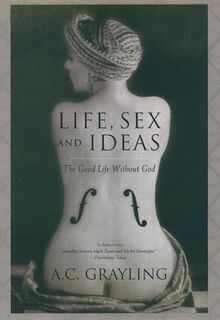 Life, Sex, and Ideas: The Good Life Without God