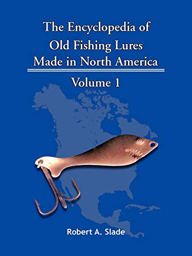 The Encyclopedia Of Old Fishing Lures: Made In North America - Volume 1 (The Encyclodpedia of Old Fishing Lures)