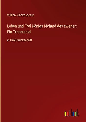 Leben und Tod Königs Richard des zweiten; Ein Trauerspiel: in Großdruckschrift