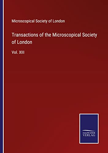 Transactions of the Microscopical Society of London: Vol. XIII