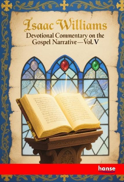 Devotional Commentary on the Gospel Narrative: Vol. V - Our Lord's Ministry