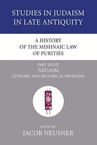 A History of the Mishnaic Law of Purities, Part 8: Negaim: Literary and Historical Problems (Studies in Judaism in Late Antiquity, Band 6)