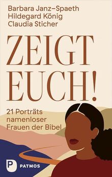 Zeigt euch!: 21 Porträts namenloser Frauen der Bibel