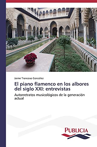 El piano flamenco en los albores del siglo XXI: entrevistas: Autorretratos musicológicos de la generación actual