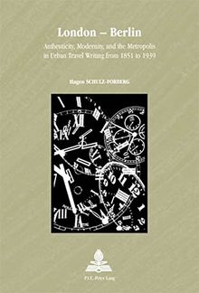 London - Berlin: Authenticity, Modernity, and the Metropolis in Urban Travel Writing from 1851 to 1939 (Europe plurielle / Multiple Europes)