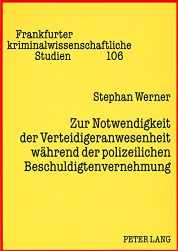 Zur Notwendigkeit der Verteidigeranwesenheit während der polizeilichen Beschuldigtenvernehmung (Frankfurter kriminalwissenschaftliche Studien)