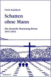 Schatten ohne Mann: Die deutsche Besetzung Kretas 1941 - 1945