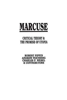 Marcuse: Critical Theory and the Promise of Utopia