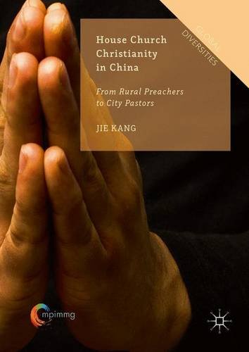 House Church Christianity in China: From Rural Preachers to City Pastors (Global Diversities)