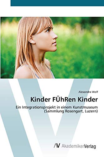 Kinder FÜhRen Kinder: Ein Integrationsprojekt in einem Kunstmuseum (Sammlung Rosengart, Luzern)