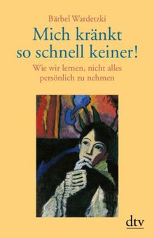 Mich kränkt so schnell keiner!: Wie wir lernen, nicht alles persönlich zu nehmen