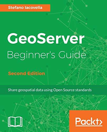 GeoServer Beginner's Guide - Second Edition: Share geospatial data using Open Source standards (English Edition)