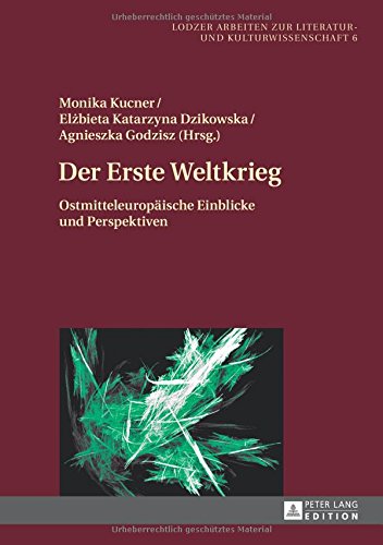 Der Erste Weltkrieg: Ostmitteleuropäische Einblicke und Perspektiven (Lodzer Arbeiten zur Literatur- und Kulturwissenschaft)