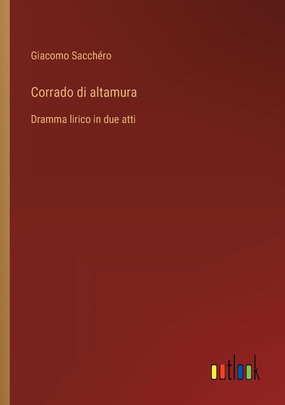 Corrado di altamura: Dramma lirico in due atti