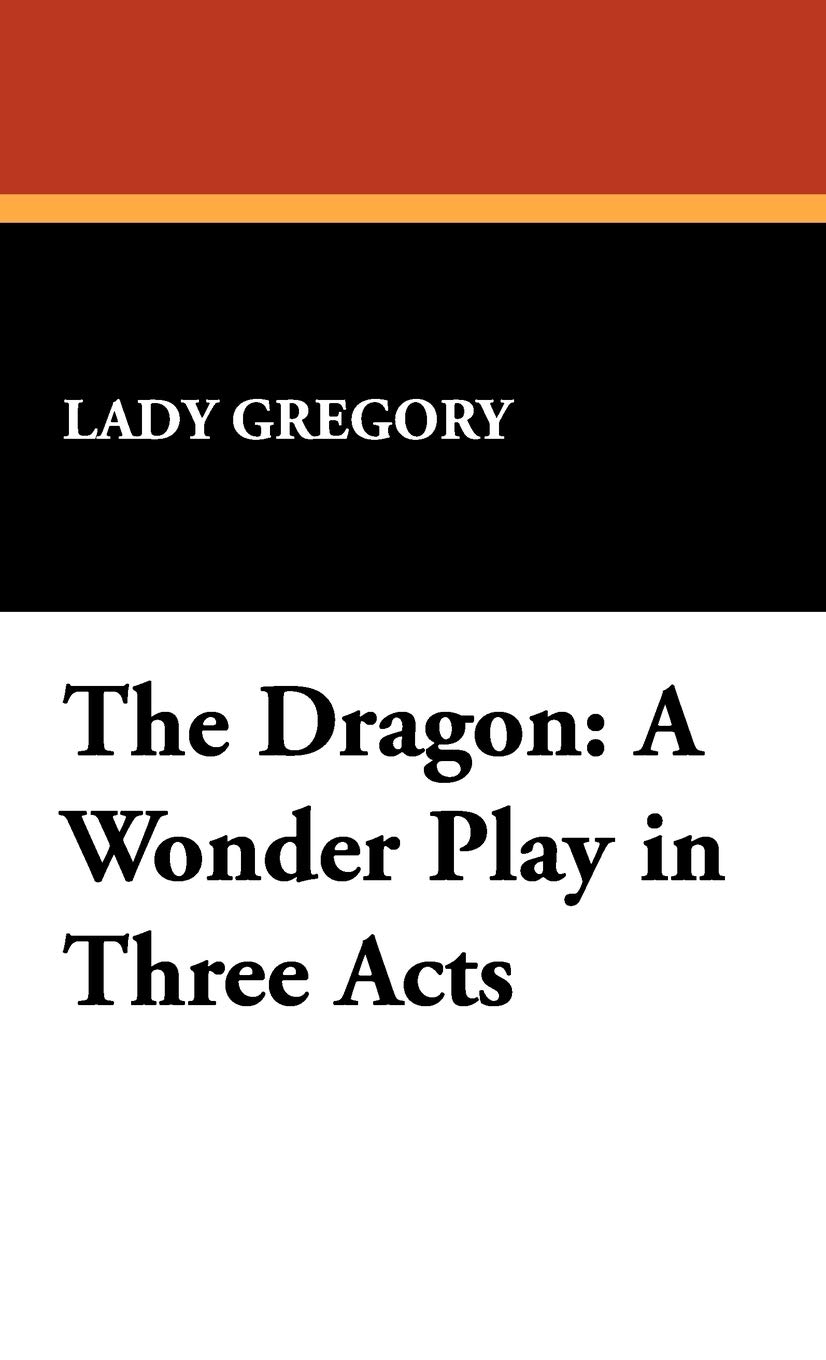 The Dragon: A Wonder Play in Three Acts