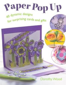 Paper Pop Up: Designs For Surprising Cards And Gifts: 40 Dynamic Designs for Suprising Cards and Gifts