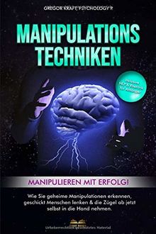 Manipulationstechniken - Manipulieren mit Erfolg!: Wie Sie geheime Manipulation erkennen, geschickt Menschen lenken & die Zügel ab jetzt selbst in die Hand nehmen. Inkl. NLP & Rhetorik für Anfänger.