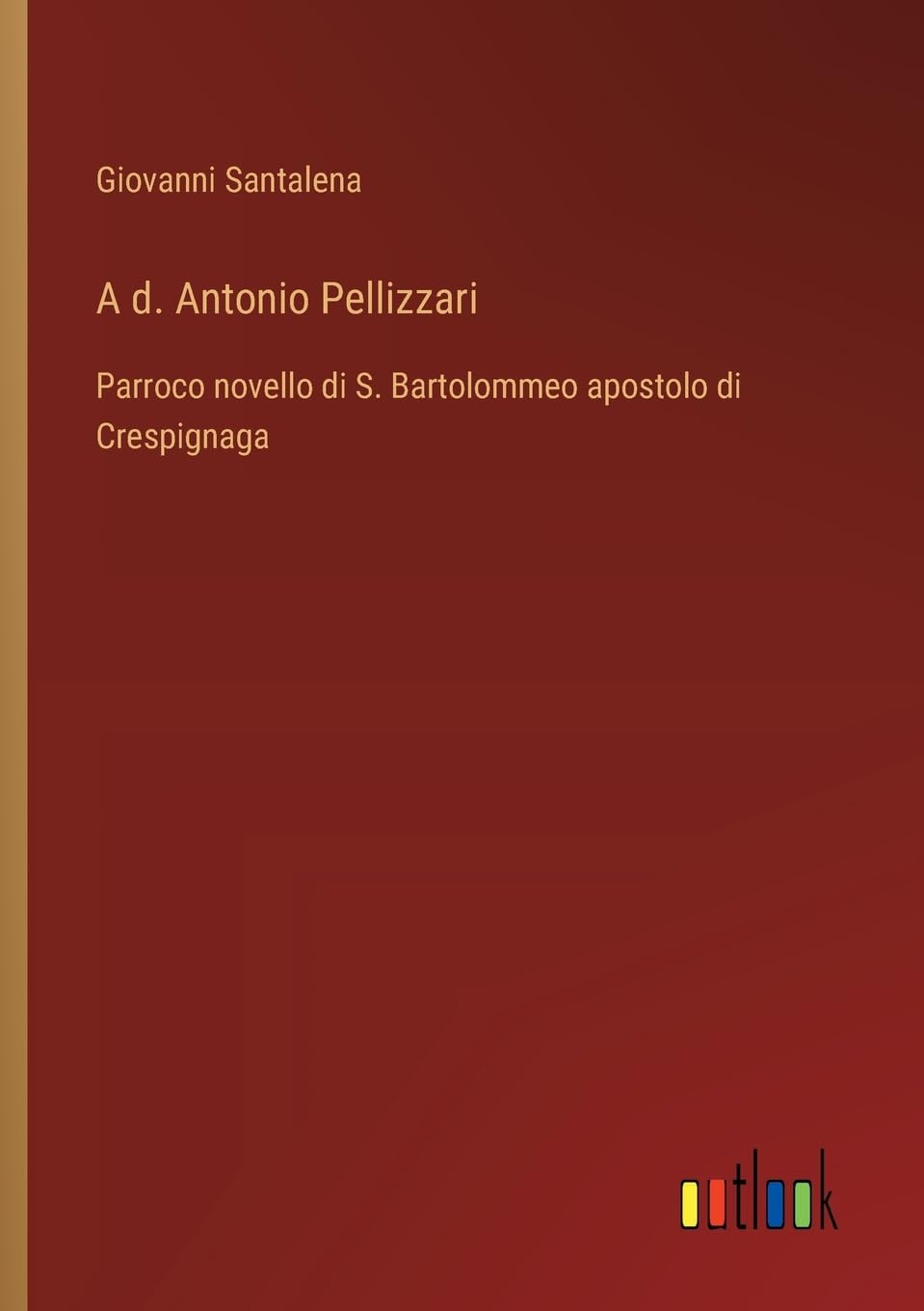 A d. Antonio Pellizzari: Parroco novello di S. Bartolommeo apostolo di Crespignaga