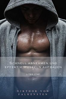 Schnell abnehmen und effektiv Muskeln aufbauen.: In 90 Tagen zu Selbstbewusstsein und einen kraftvollen, durchtrainierten Traumkörper. von Von Falkenstein, Vikthor | Buch | Zustand sehr gut