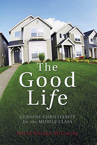 The Good Life: Genuine Christianity for the Middle Class (The Christian Practice of Everyday Life)